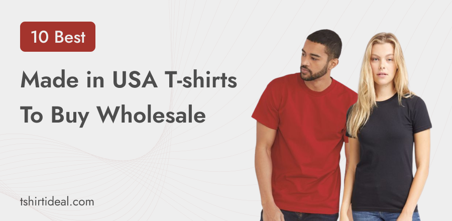 Best 10 Made in USA T-shirts To Buy Wholesale