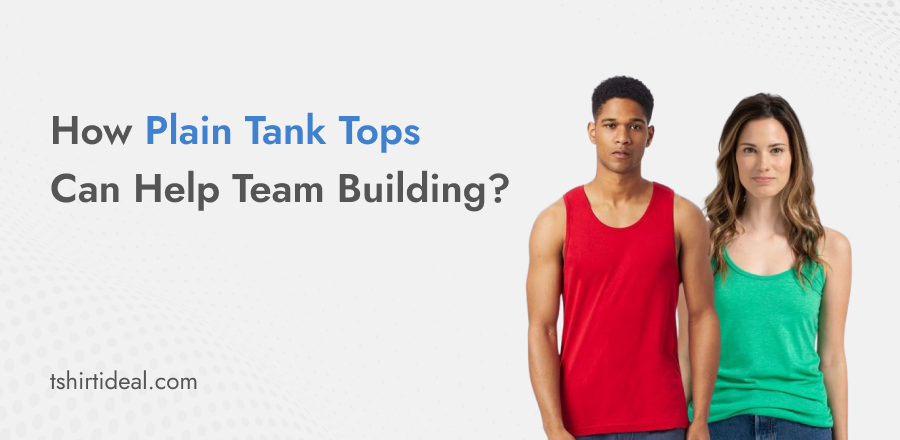 How Plain Tank Tops Can Help Team Building