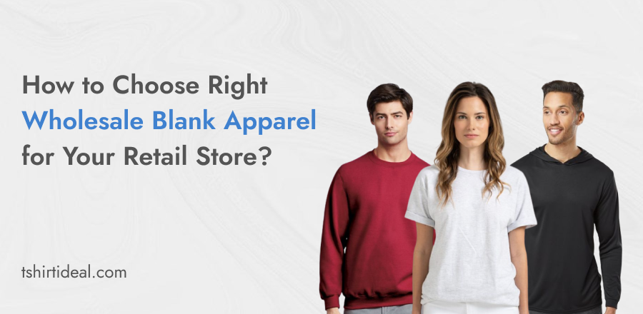 How to Choose the Right Wholesale Blank Apparel for Your Retail Store