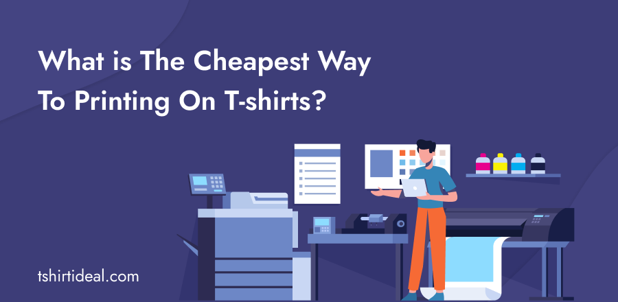 What is The Cheapest Way Of Printing On T-shirts?
